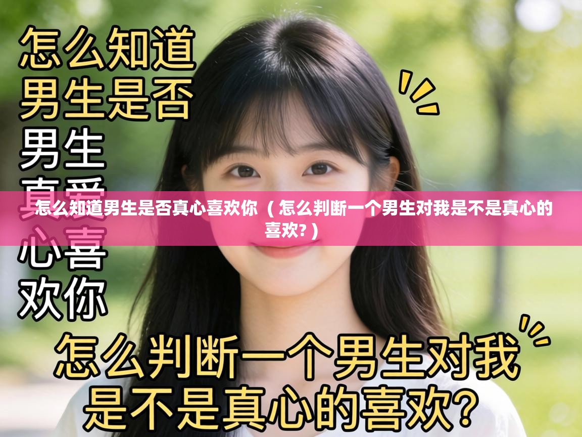  怎么知道男生是否真心喜欢你  ( 怎么判断一个男生对我是不是真心的喜欢? )