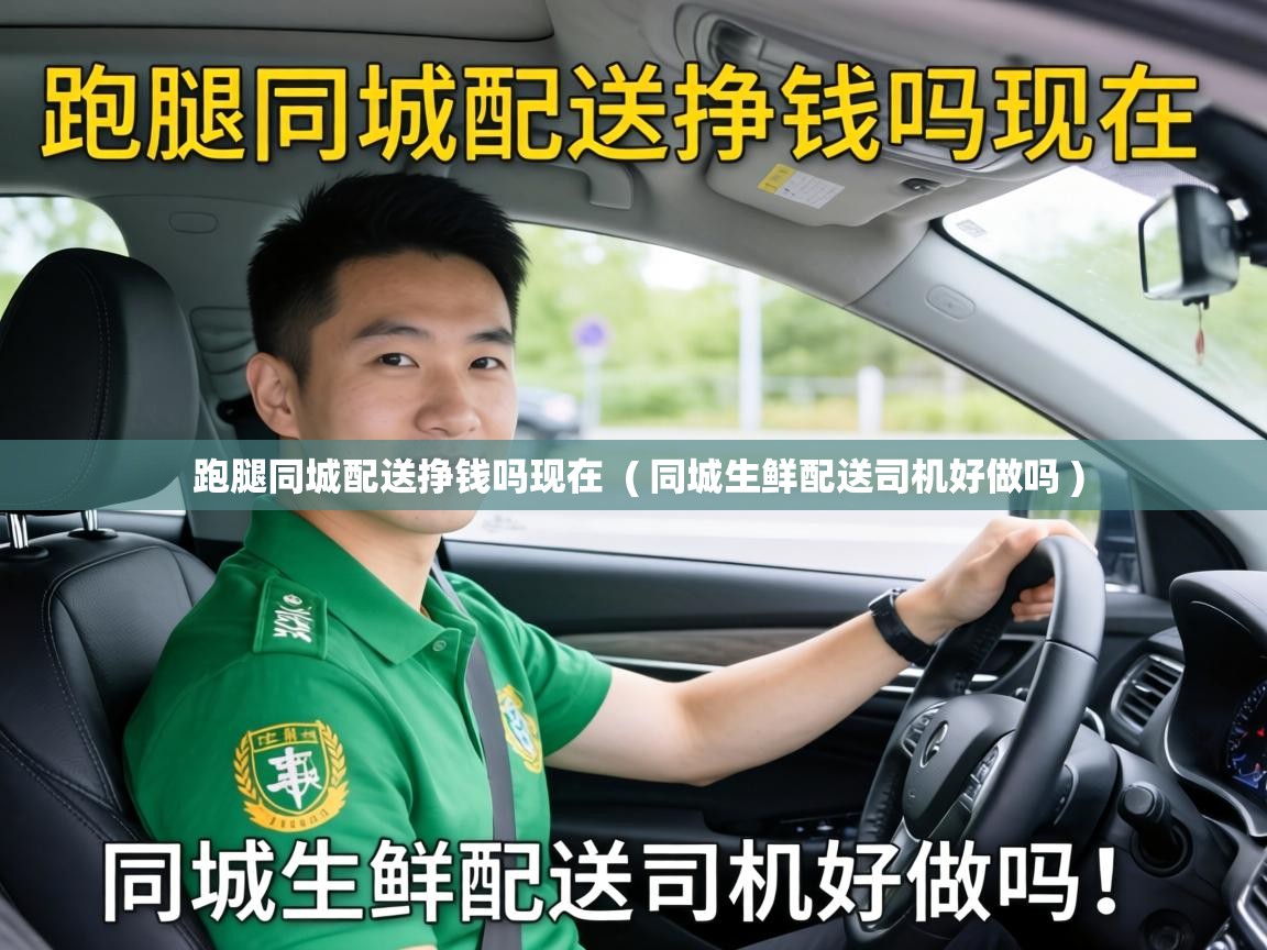  跑腿同城配送挣钱吗现在  ( 同城生鲜配送司机好做吗 )