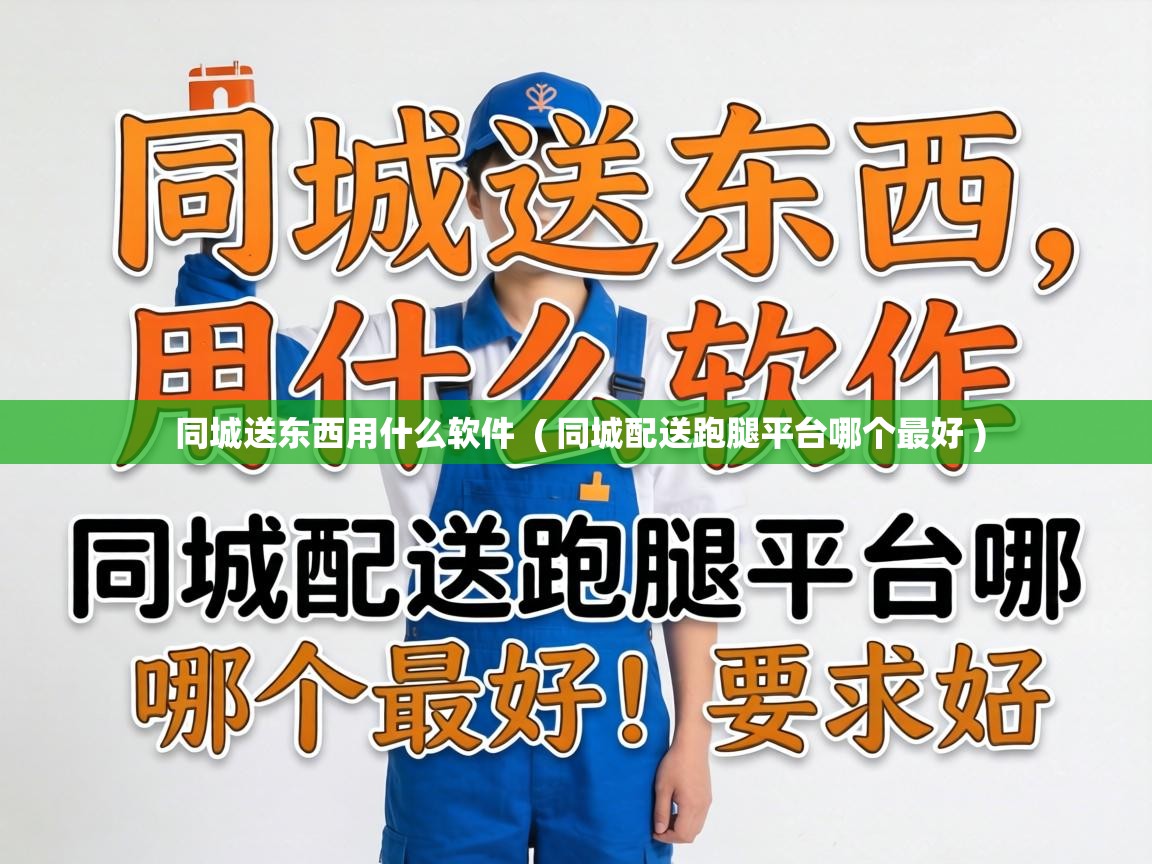  同城送东西用什么软件  ( 同城配送跑腿平台哪个最好 )