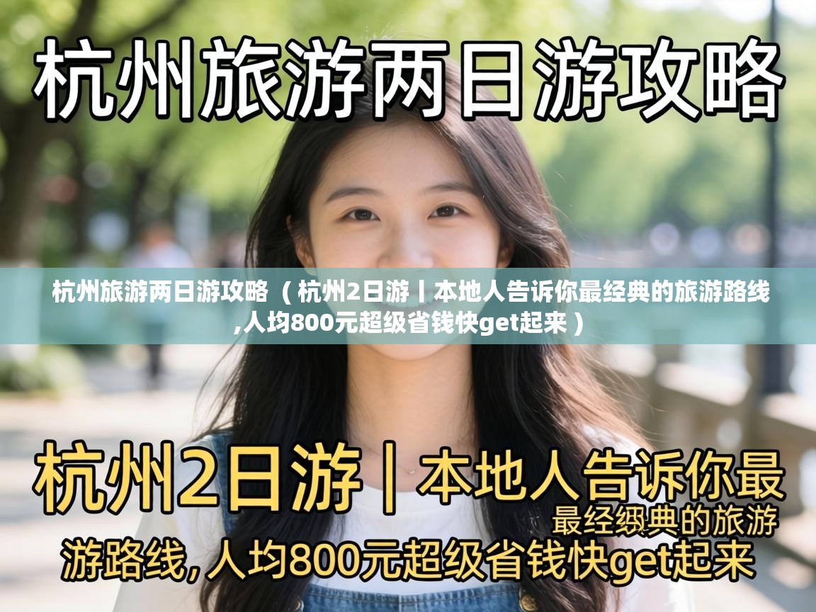  杭州旅游两日游攻略  ( 杭州2日游丨本地人告诉你最经典的旅游路线,人均800元超级省钱快get起来 )
