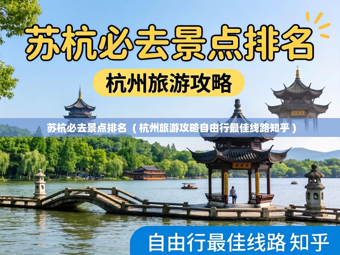  苏杭必去景点排名  ( 杭州旅游攻略自由行最佳线路知乎 )