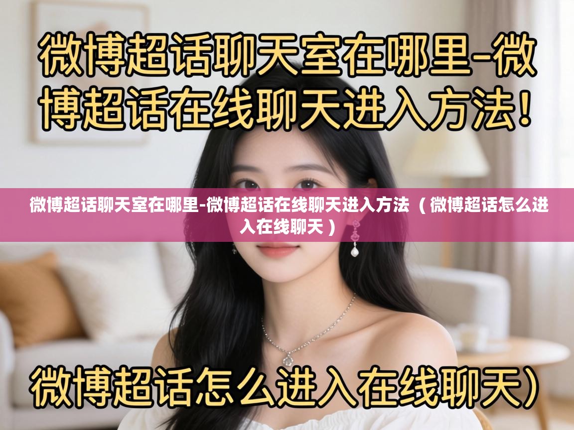  微博超话聊天室在哪里-微博超话在线聊天进入方法  ( 微博超话怎么进入在线聊天 )