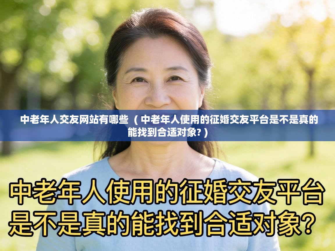  中老年人交友网站有哪些  ( 中老年人使用的征婚交友平台是不是真的能找到合适对象? )
