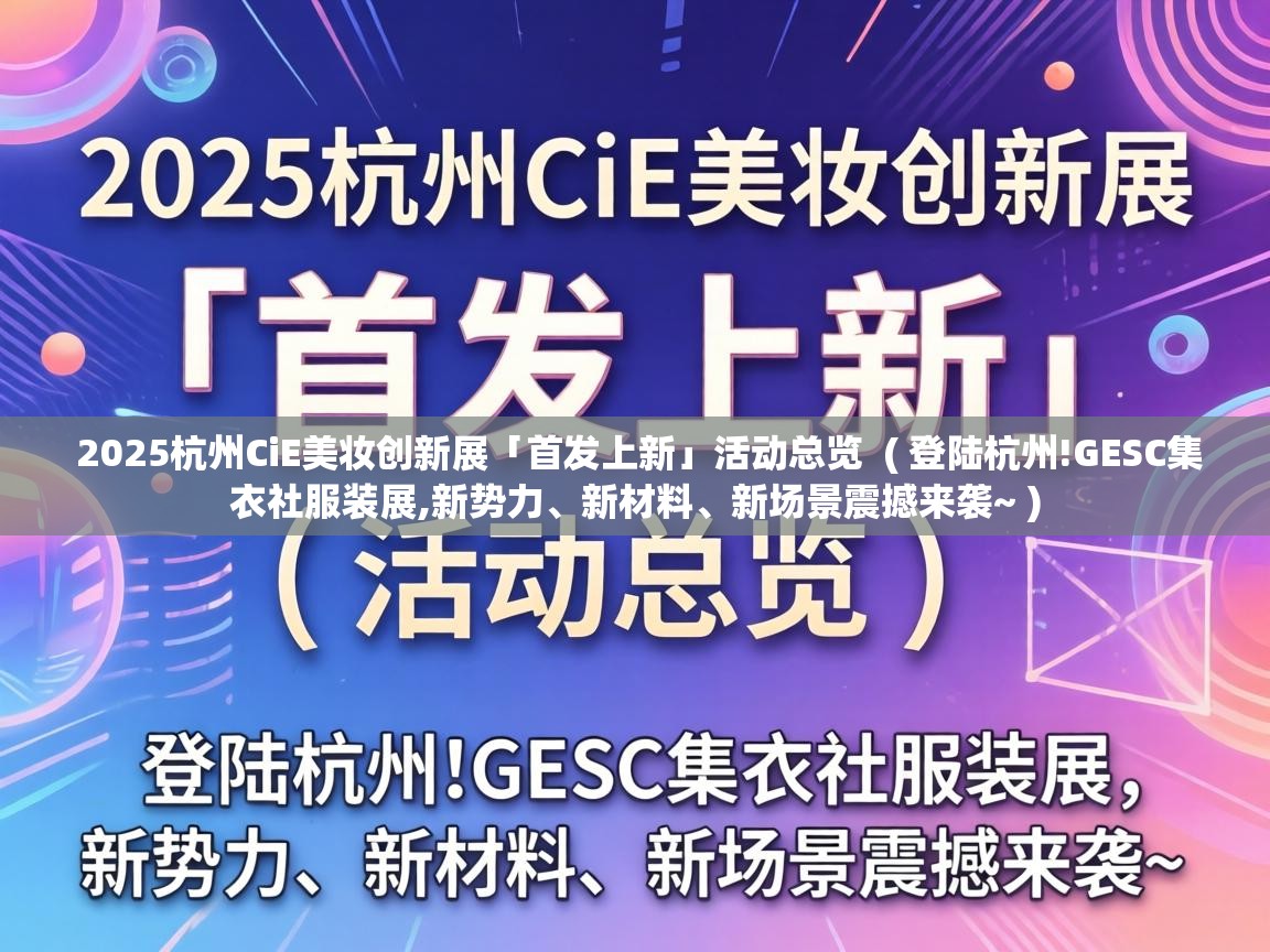  2025杭州CiE美妆创新展「首发上新」活动总览  ( 登陆杭州!GESC集衣社服装展,新势力、新材料、新场景震撼来袭~ )