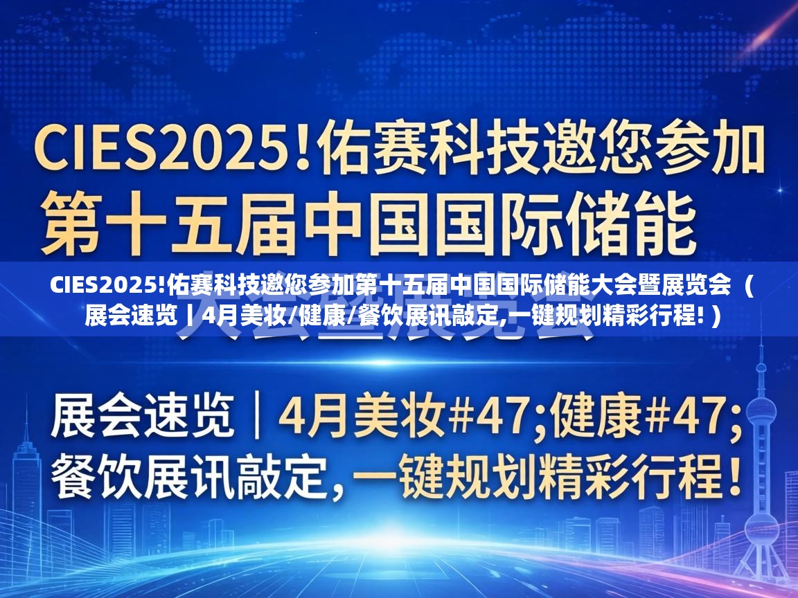  CIES2025!佑赛科技邀您参加第十五届中国国际储能大会暨展览会  ( 展会速览丨4月美妆/健康/餐饮展讯敲定,一键规划精彩行程! )