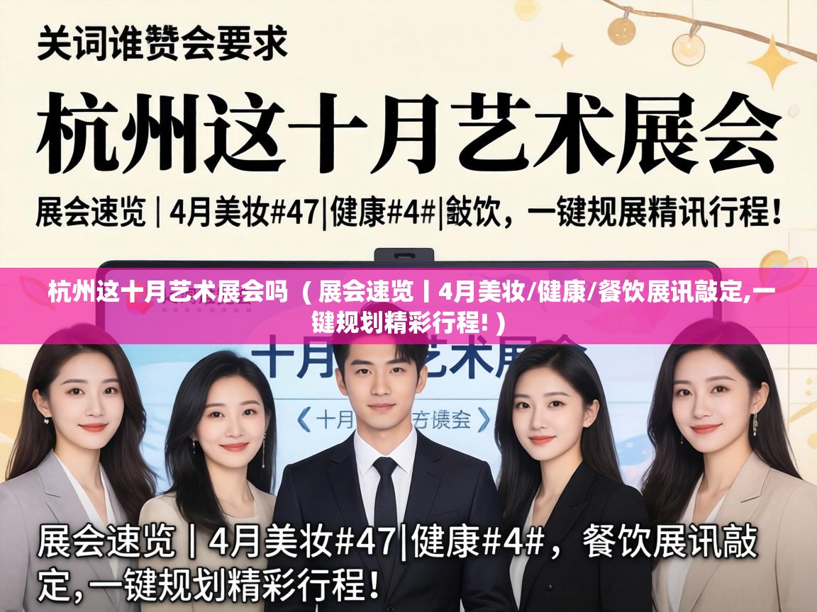  杭州这十月艺术展会吗  ( 展会速览丨4月美妆/健康/餐饮展讯敲定,一键规划精彩行程! )
