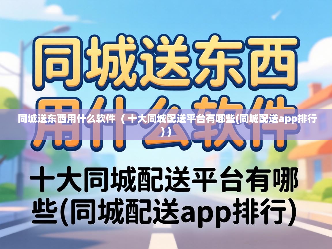  同城送东西用什么软件  ( 十大同城配送平台有哪些(同城配送app排行) )
