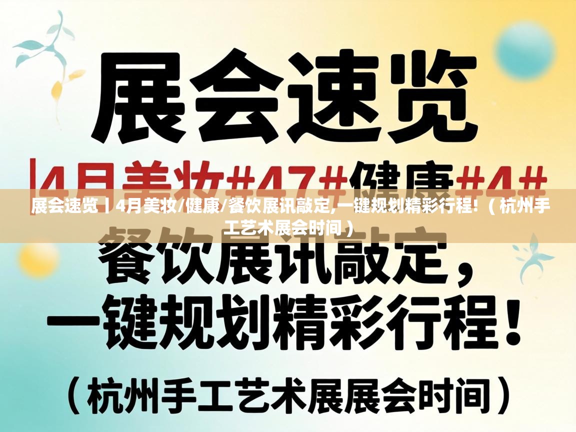  展会速览丨4月美妆/健康/餐饮展讯敲定,一键规划精彩行程!  ( 杭州手工艺术展会时间 )