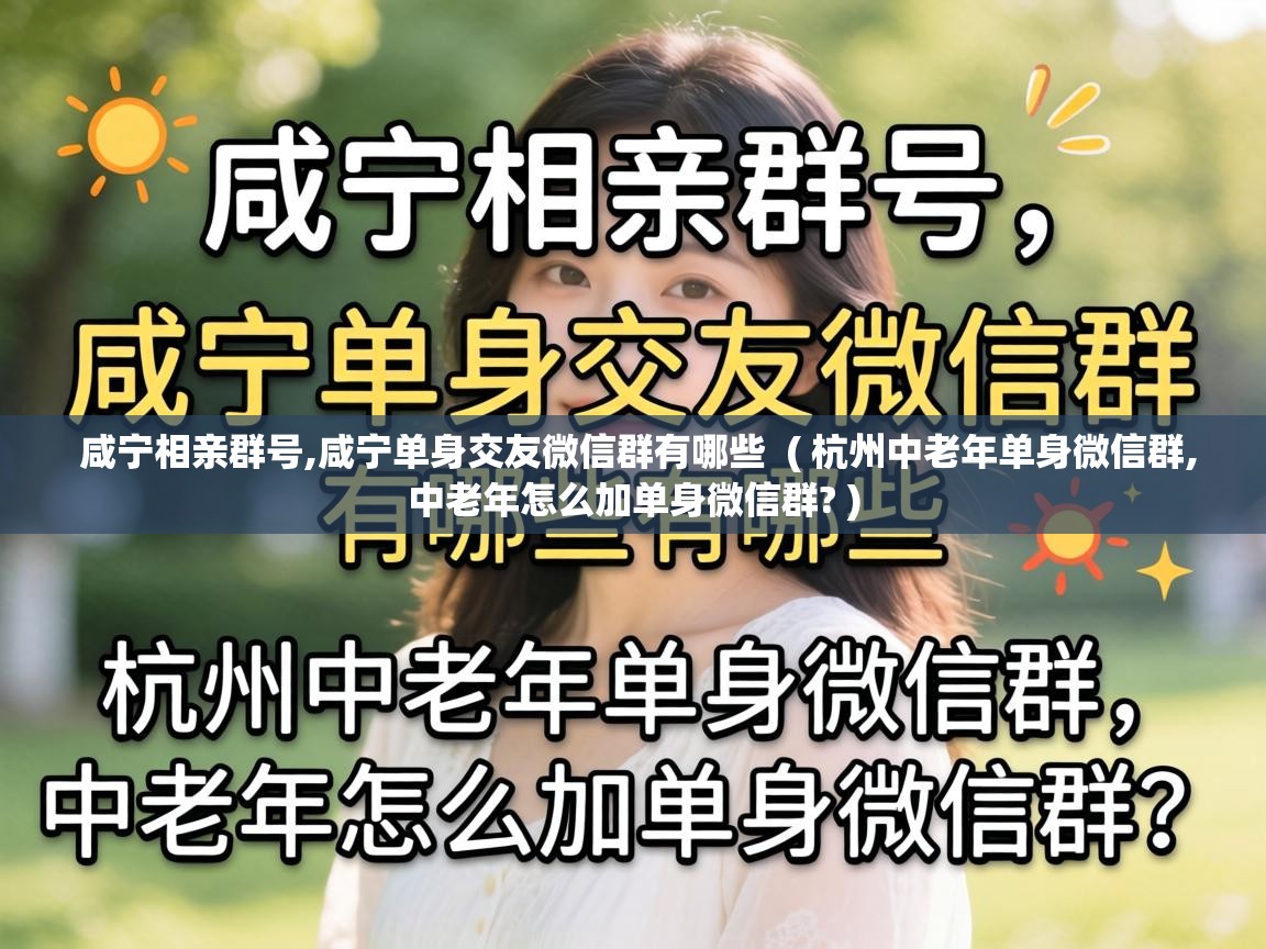  咸宁相亲群号,咸宁单身交友微信群有哪些  ( 杭州中老年单身微信群,中老年怎么加单身微信群? )