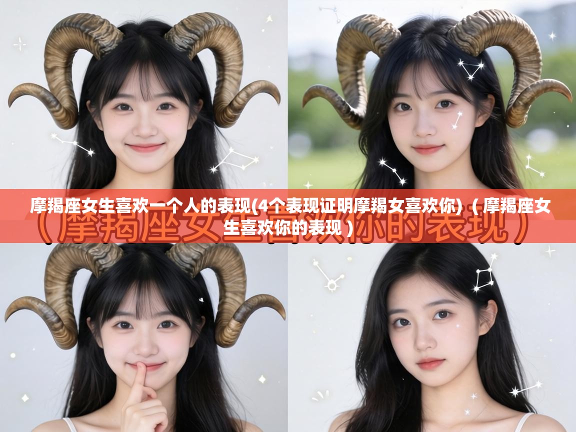  摩羯座女生喜欢一个人的表现(4个表现证明摩羯女喜欢你)  ( 摩羯座女生喜欢你的表现 )