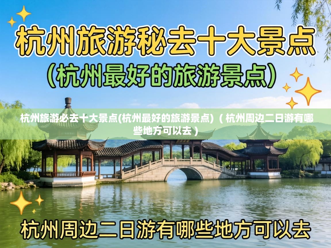 杭州旅游必去十大景点(杭州最好的旅游景点)  ( 杭州周边二日游有哪些地方可以去 )