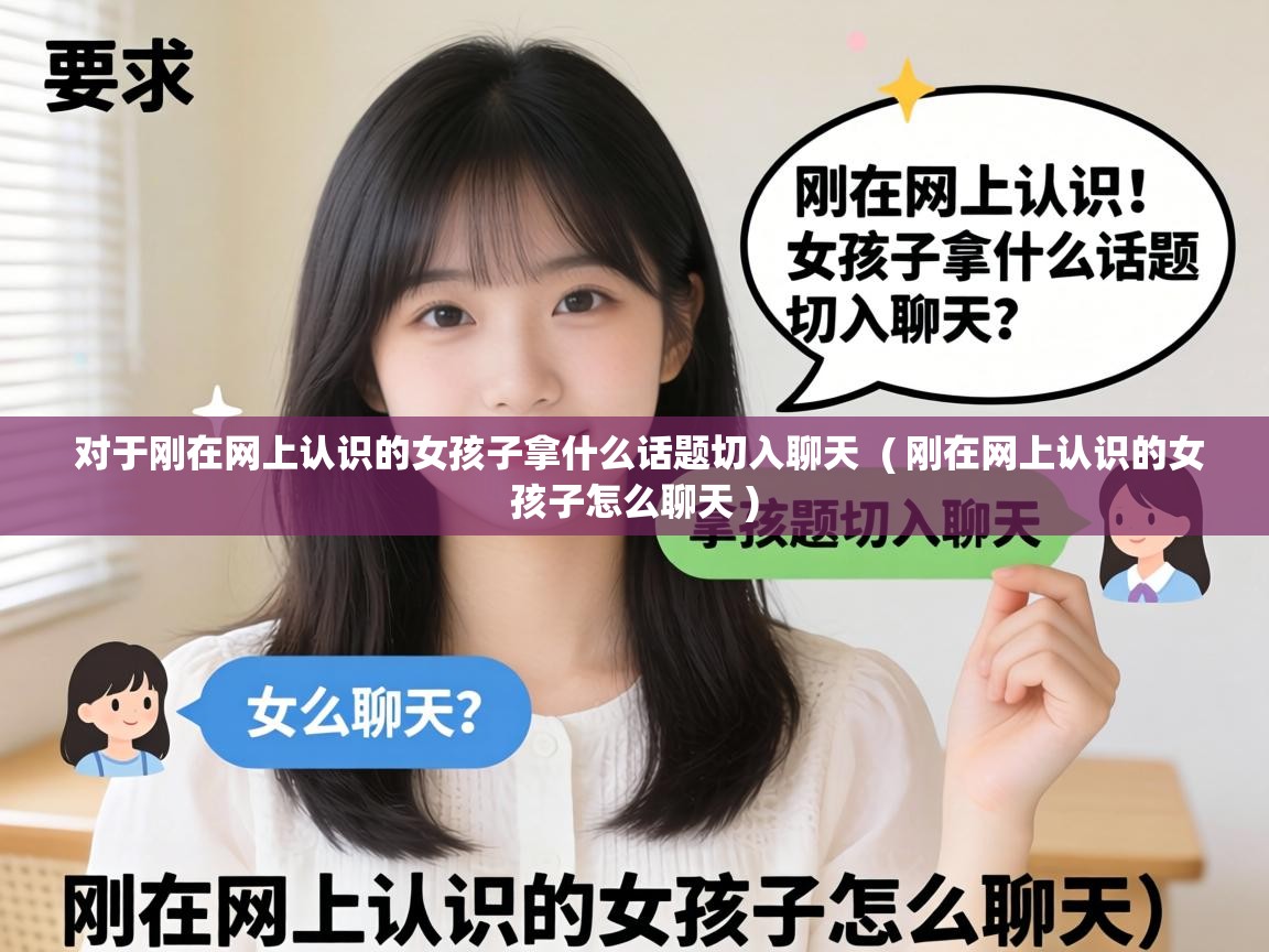  对于刚在网上认识的女孩子拿什么话题切入聊天  ( 刚在网上认识的女孩子怎么聊天 )