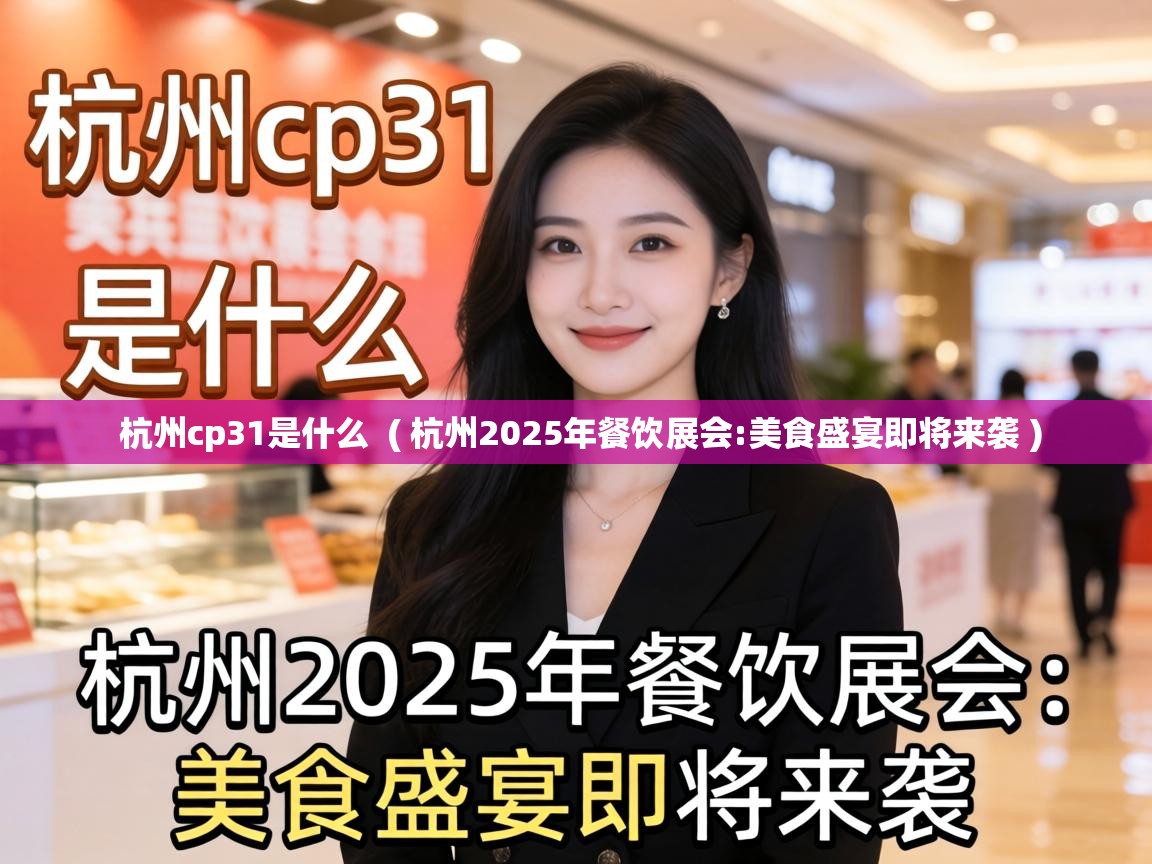  杭州cp31是什么  ( 杭州2025年餐饮展会:美食盛宴即将来袭 )