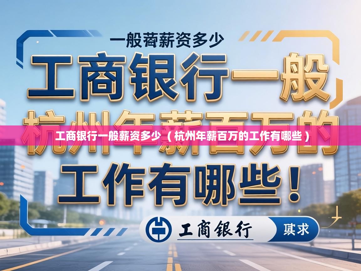 工商银行一般薪资多少  ( 杭州年薪百万的工作有哪些 )