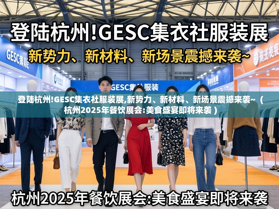  登陆杭州!GESC集衣社服装展,新势力、新材料、新场景震撼来袭~  ( 杭州2025年餐饮展会:美食盛宴即将来袭 )