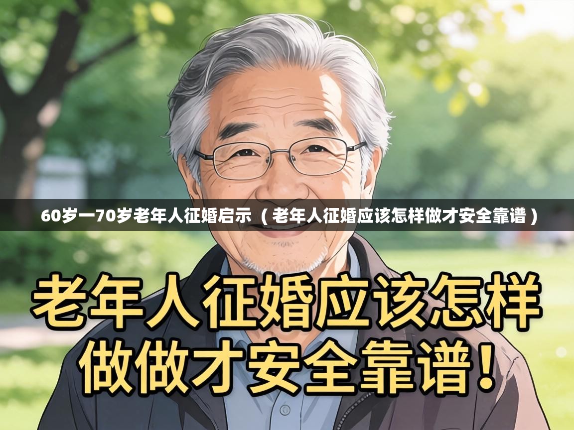  60岁一70岁老年人征婚启示  ( 老年人征婚应该怎样做才安全靠谱 )