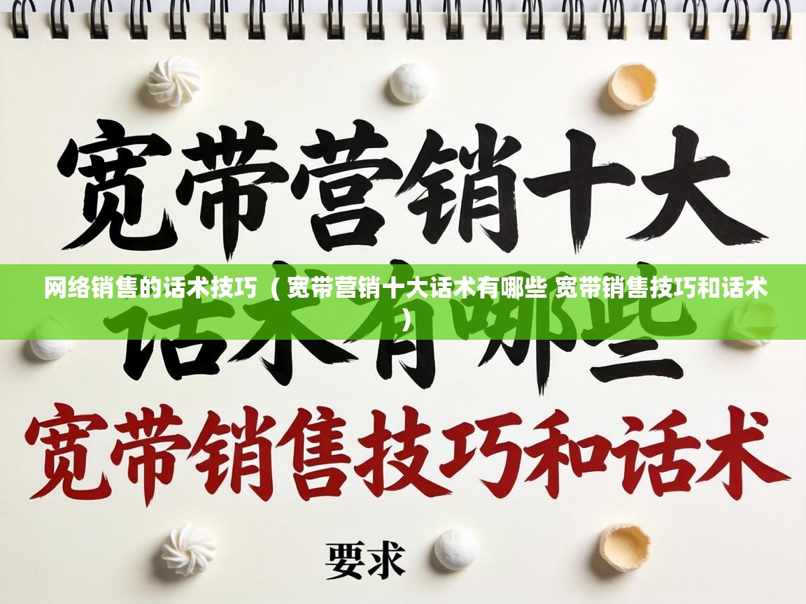  网络销售的话术技巧  ( 宽带营销十大话术有哪些 宽带销售技巧和话术 )