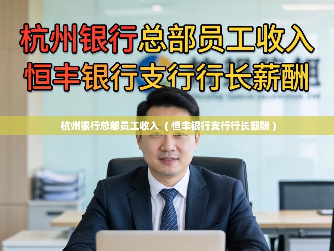  杭州银行总部员工收入  ( 恒丰银行支行行长薪酬 )