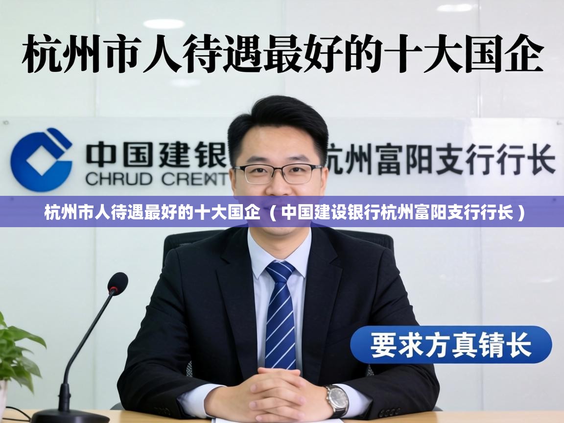  杭州市人待遇最好的十大国企  ( 中国建设银行杭州富阳支行行长 )