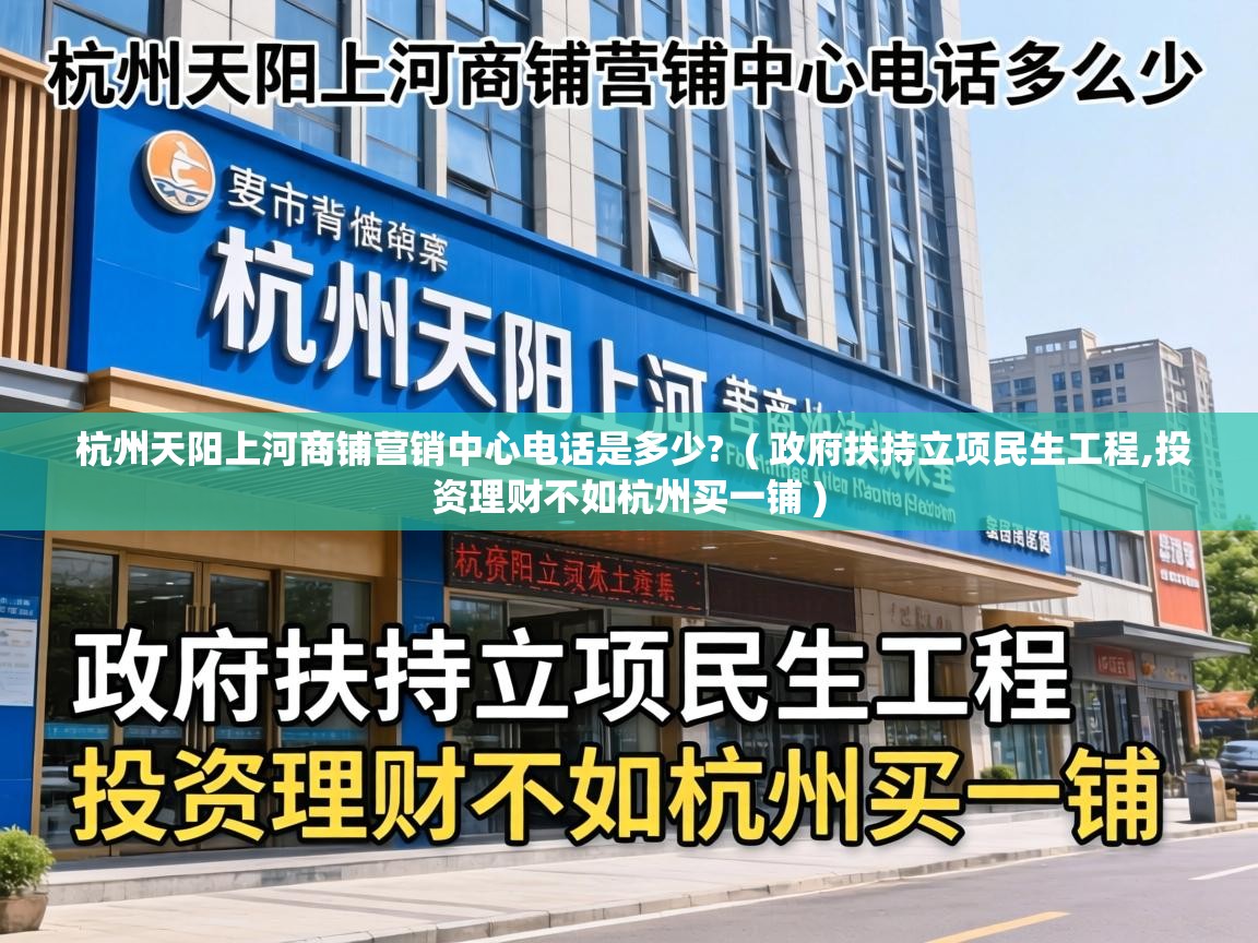  杭州天阳上河商铺营销中心电话是多少?  ( 政府扶持立项民生工程,投资理财不如杭州买一铺 )