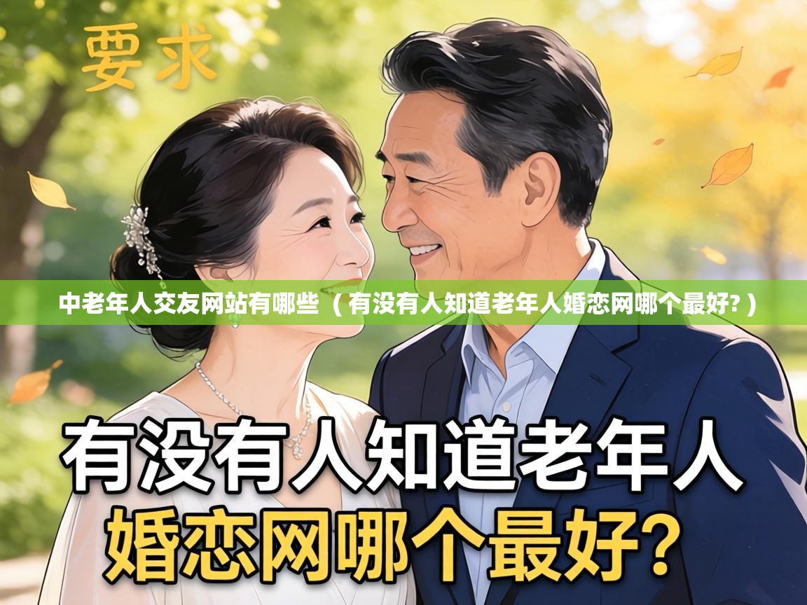  中老年人交友网站有哪些  ( 有没有人知道老年人婚恋网哪个最好? )