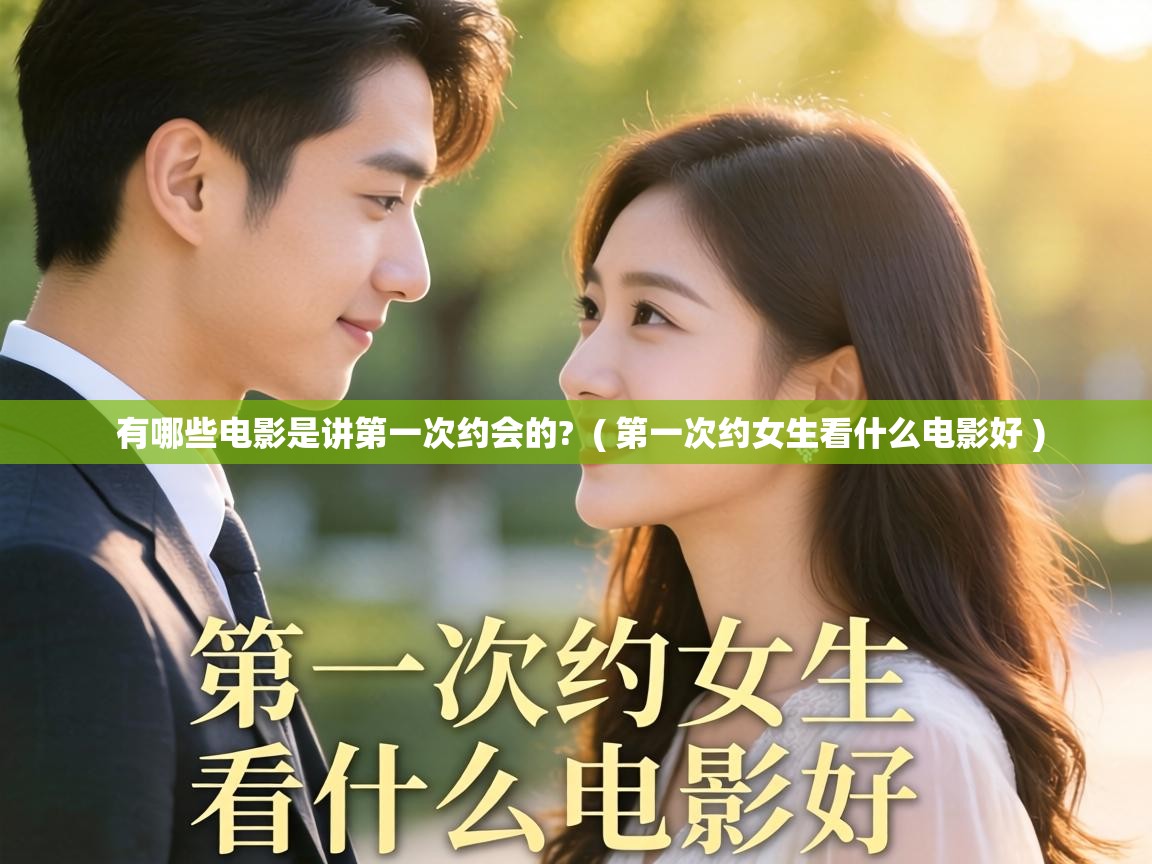  有哪些电影是讲第一次约会的?  ( 第一次约女生看什么电影好 )