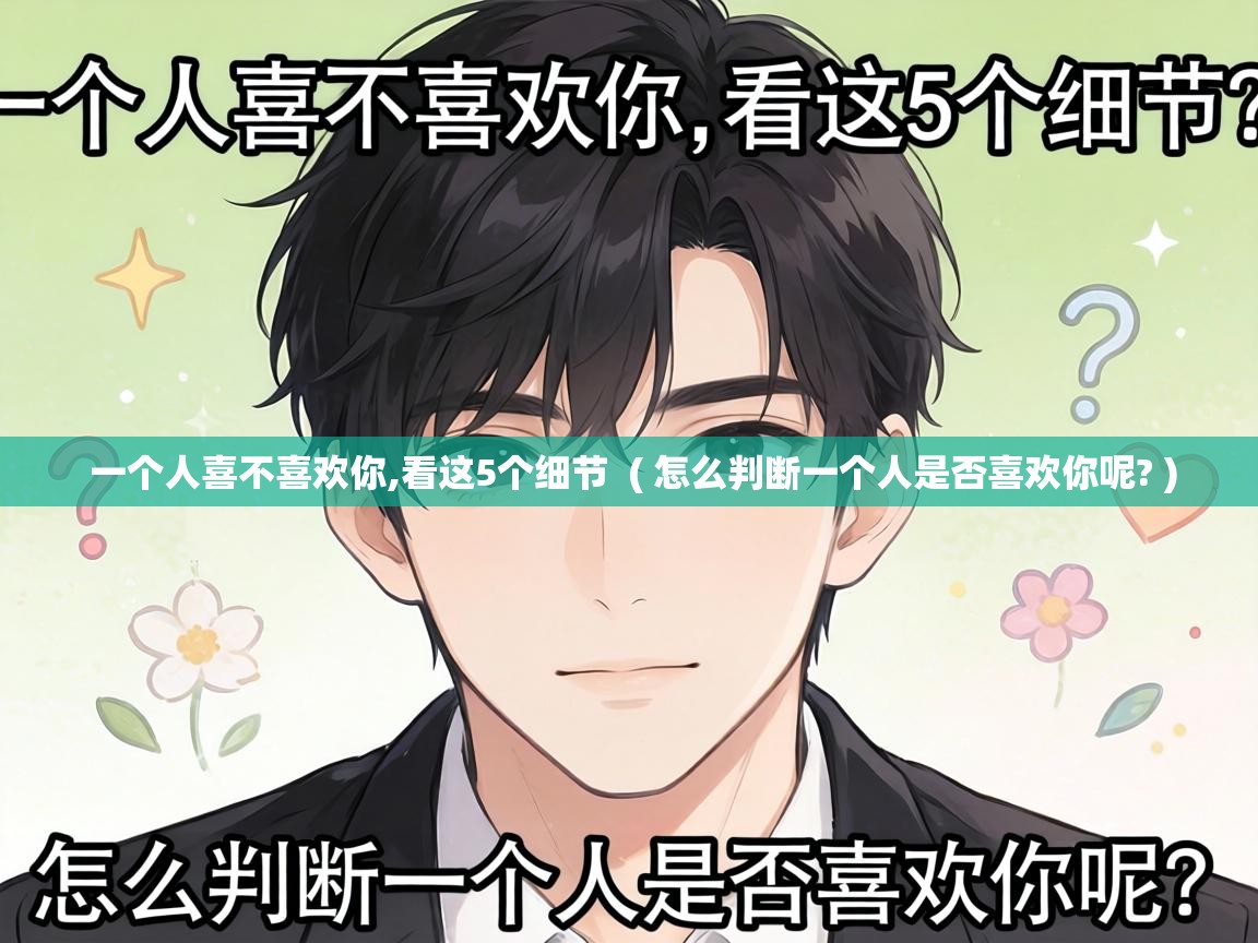 一个人喜不喜欢你,看这5个细节  ( 怎么判断一个人是否喜欢你呢? )