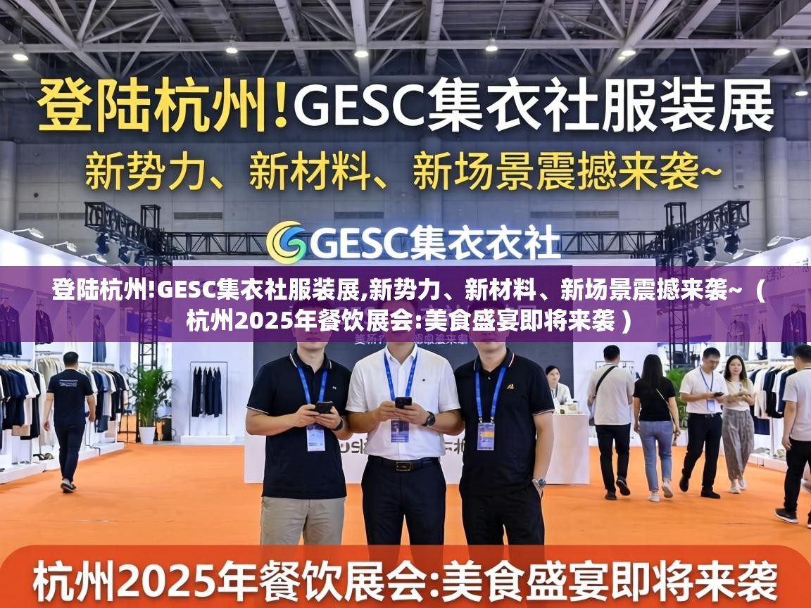  登陆杭州!GESC集衣社服装展,新势力、新材料、新场景震撼来袭~  ( 杭州2025年餐饮展会:美食盛宴即将来袭 )