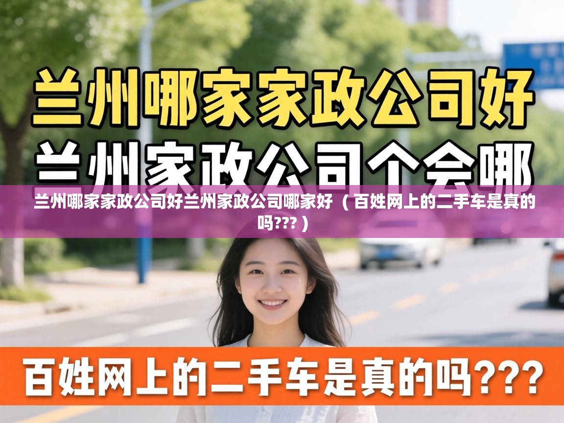  兰州哪家家政公司好兰州家政公司哪家好  ( 百姓网上的二手车是真的吗??? )