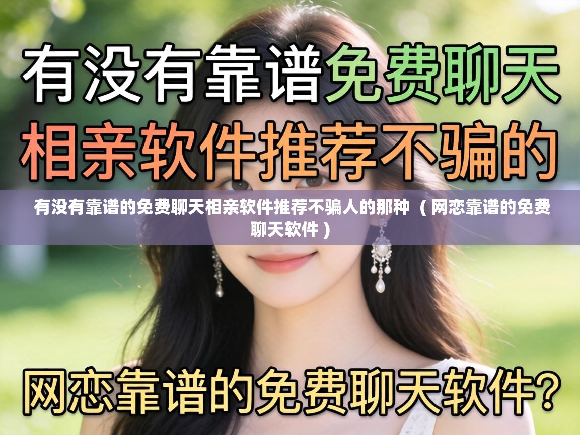  有没有靠谱的免费聊天相亲软件推荐不骗人的那种  ( 网恋靠谱的免费聊天软件 )