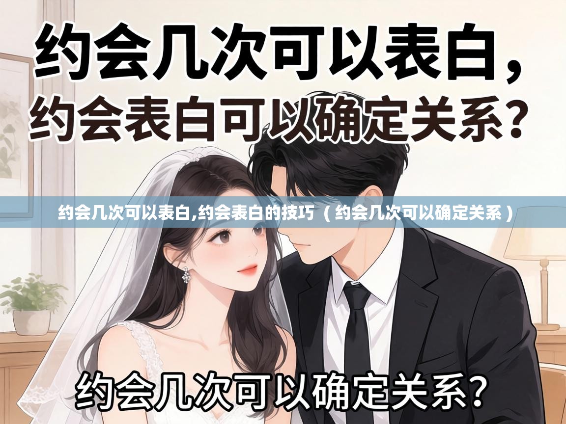  约会几次可以表白,约会表白的技巧  ( 约会几次可以确定关系 )