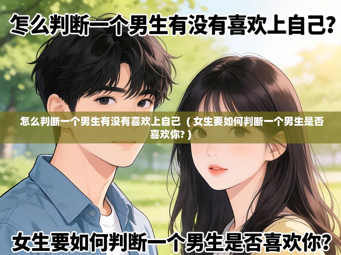  怎么判断一个男生有没有喜欢上自己  ( 女生要如何判断一个男生是否喜欢你? )