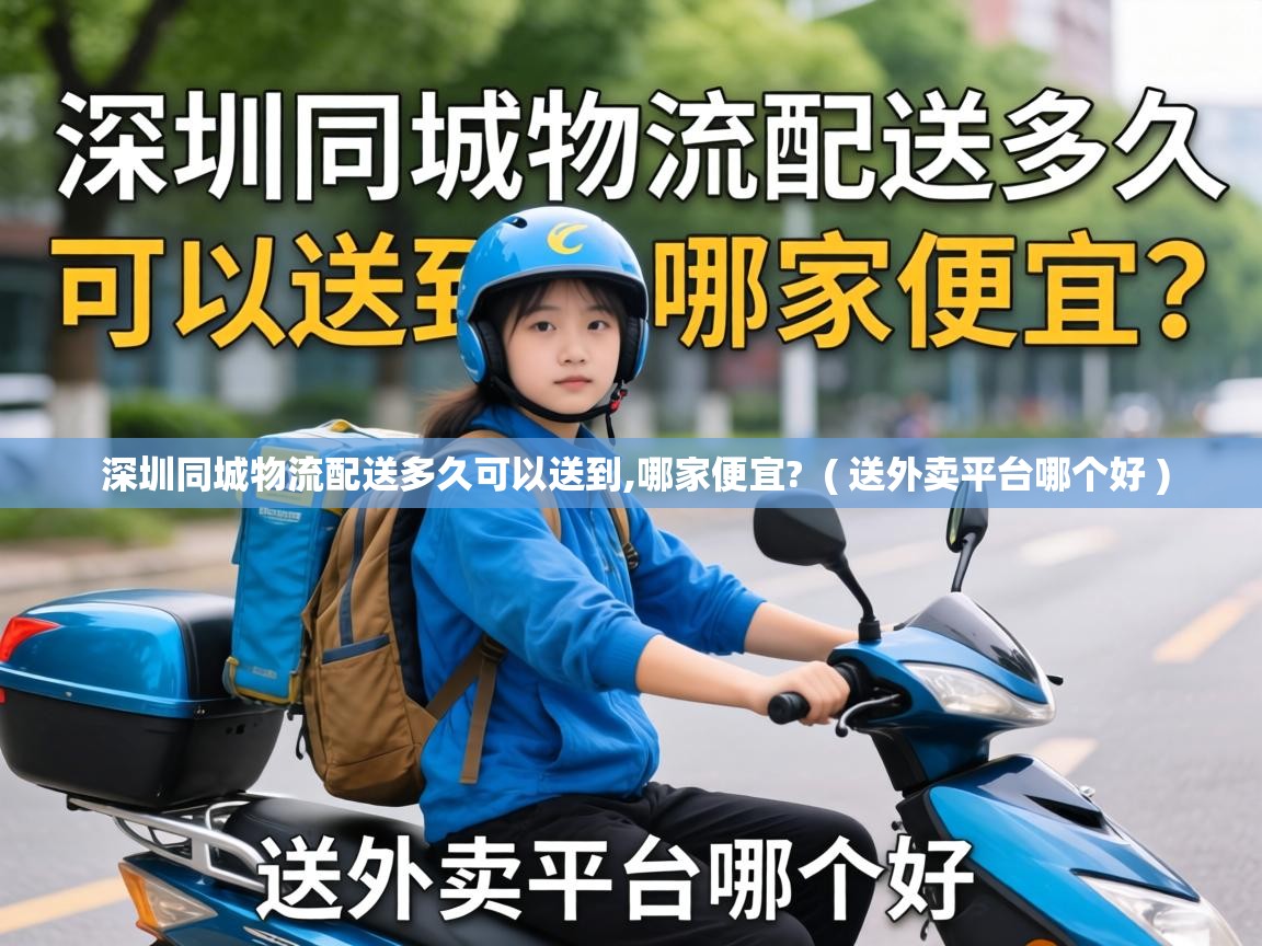  深圳同城物流配送多久可以送到,哪家便宜?  ( 送外卖平台哪个好 )