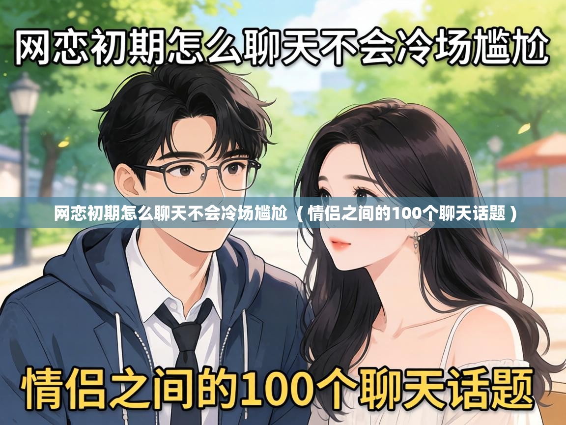 网恋初期怎么聊天不会冷场尴尬  ( 情侣之间的100个聊天话题 )