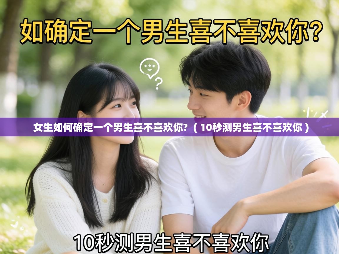  女生如何确定一个男生喜不喜欢你?  ( 10秒测男生喜不喜欢你 )