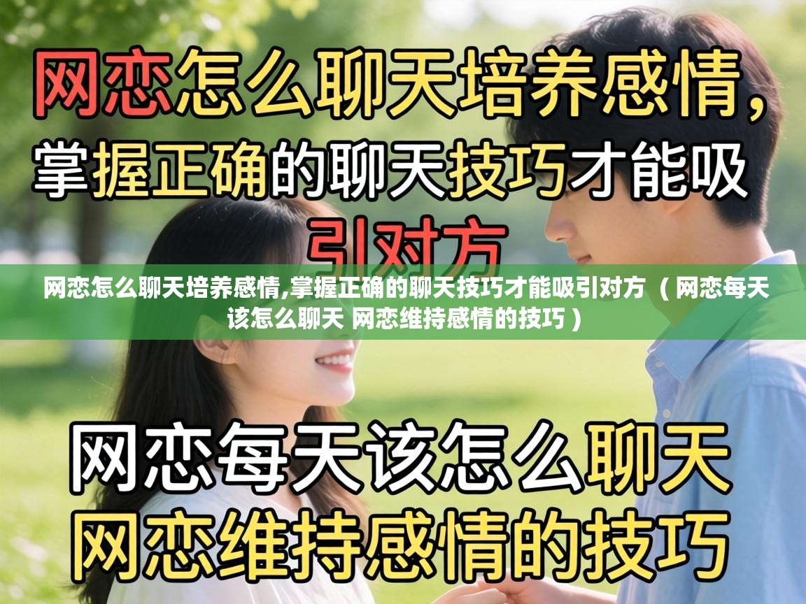  网恋怎么聊天培养感情,掌握正确的聊天技巧才能吸引对方  ( 网恋每天该怎么聊天 网恋维持感情的技巧 )