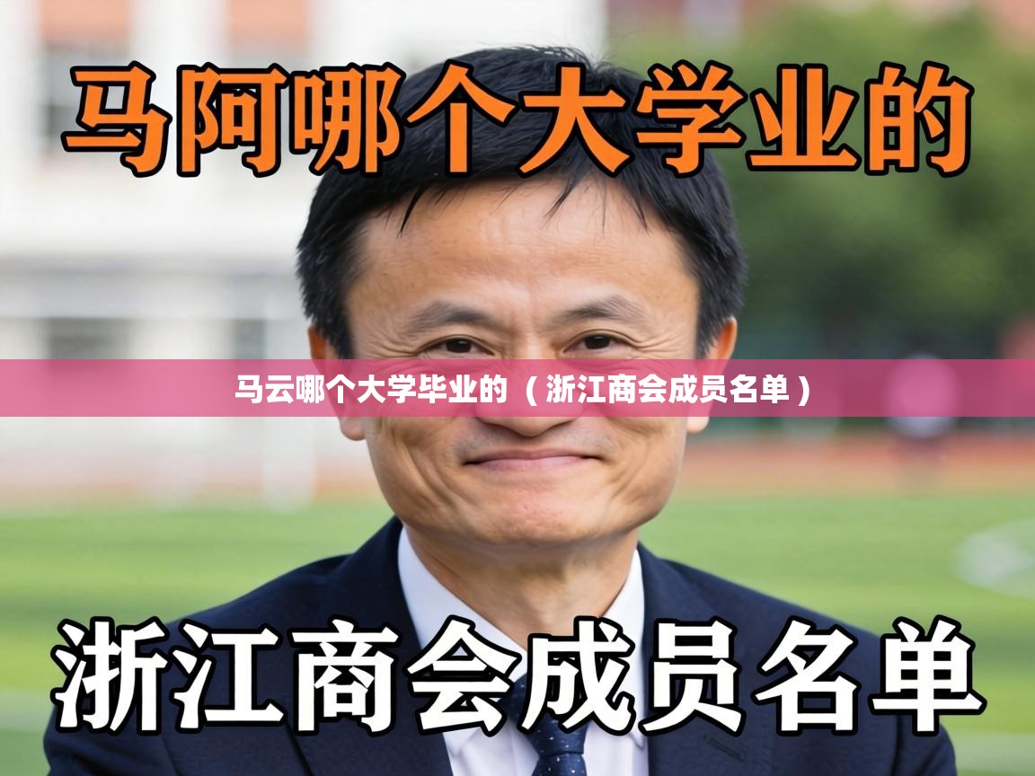马云哪个大学毕业的 ( 浙江商会成员名单 ) 马云哪个大学毕业的 ( 浙江商会成员名单 )