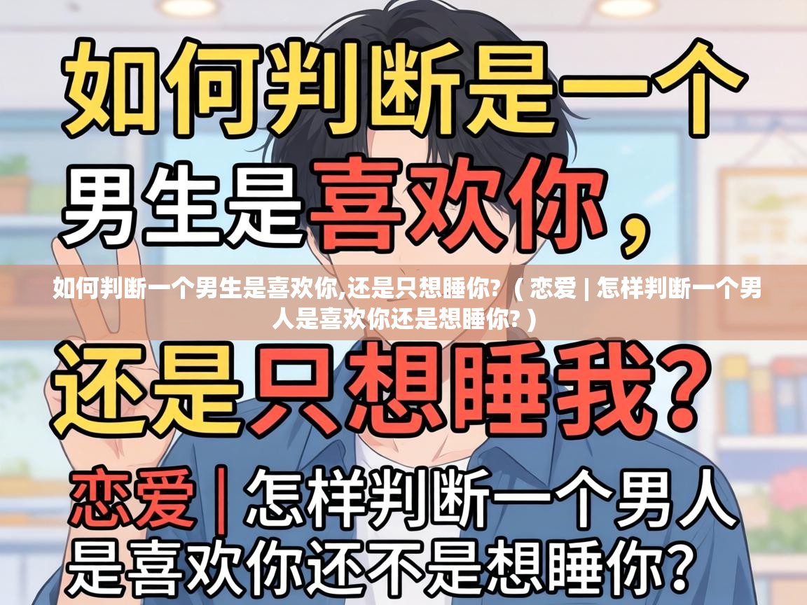  如何判断一个男生是喜欢你,还是只想睡你?  ( 恋爱 | 怎样判断一个男人是喜欢你还是想睡你? )
