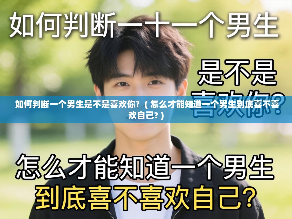 如何判断一个男生是不是喜欢你?  ( 怎么才能知道一个男生到底喜不喜欢自己? )