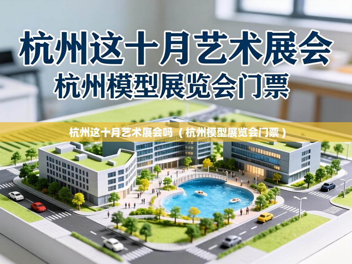  杭州这十月艺术展会吗  ( 杭州模型展览会门票 )