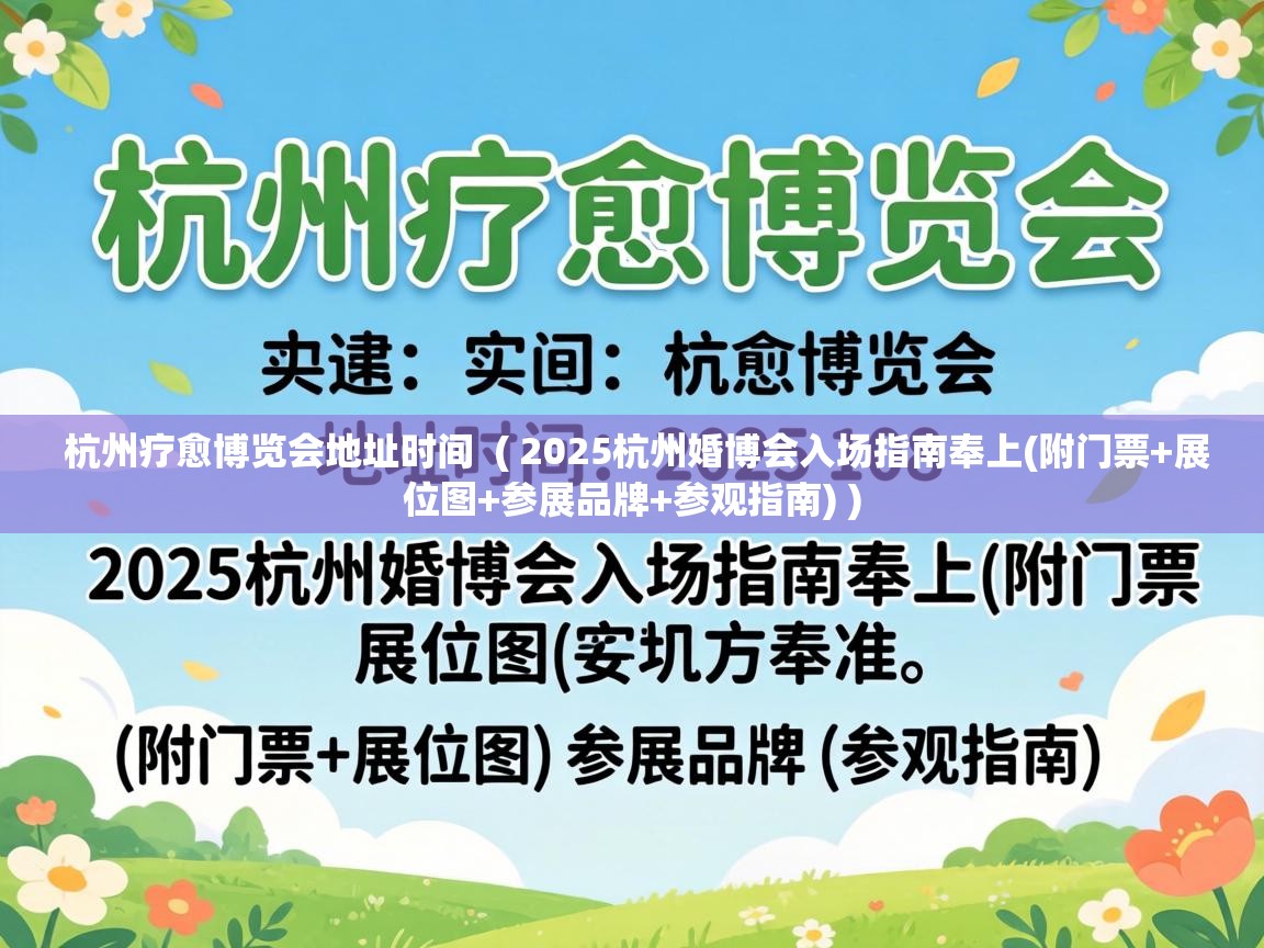  杭州疗愈博览会地址时间  ( 2025杭州婚博会入场指南奉上(附门票+展位图+参展品牌+参观指南) )