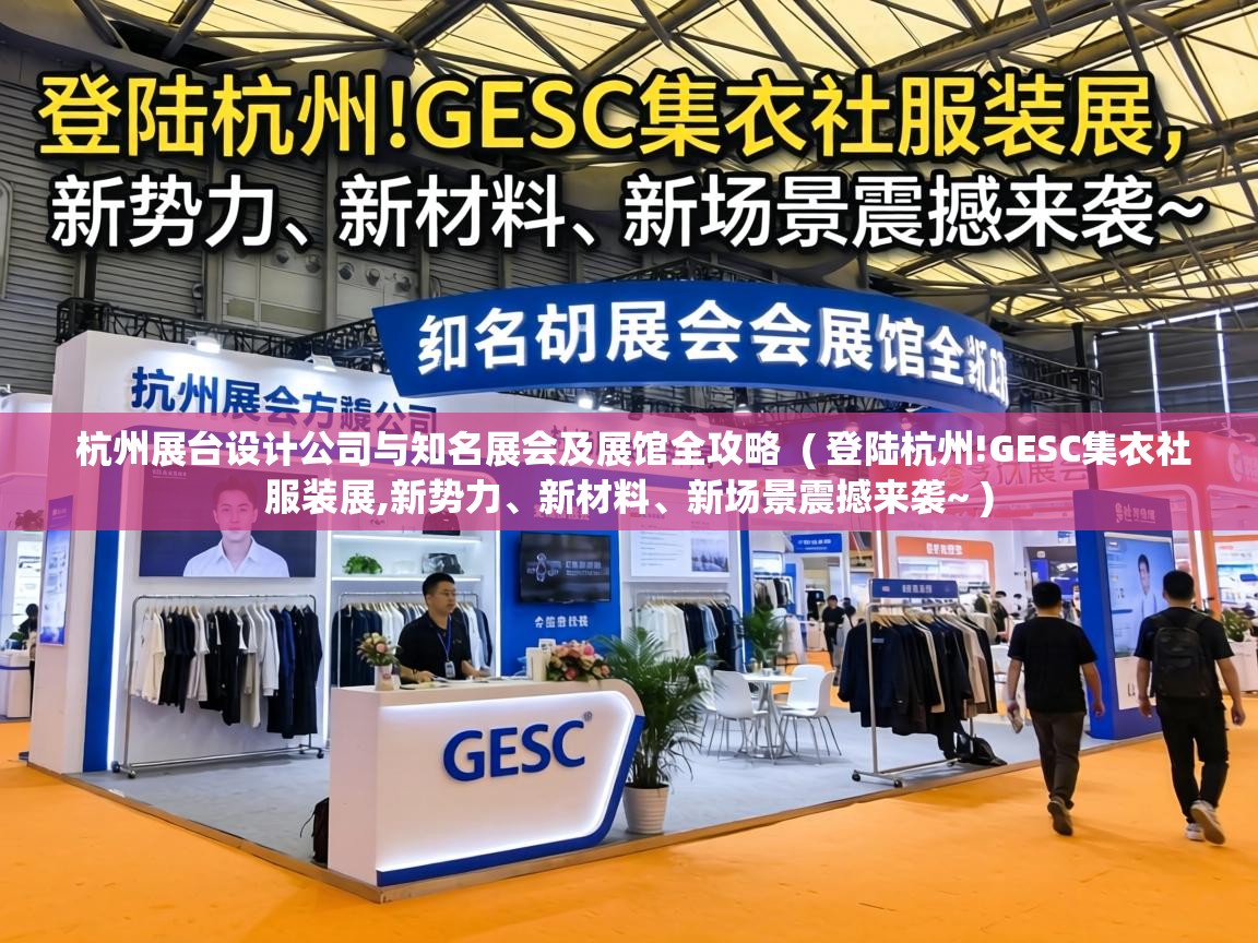  杭州展台设计公司与知名展会及展馆全攻略  ( 登陆杭州!GESC集衣社服装展,新势力、新材料、新场景震撼来袭~ )