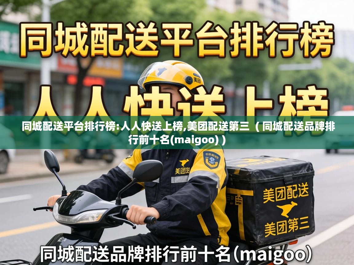  同城配送平台排行榜:人人快送上榜,美团配送第三  ( 同城配送品牌排行前十名(maigoo) )