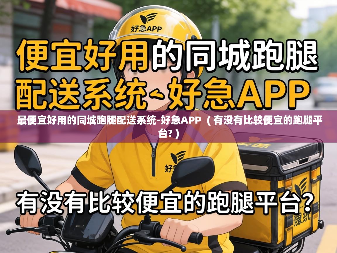  最便宜好用的同城跑腿配送系统-好急APP  ( 有没有比较便宜的跑腿平台? )