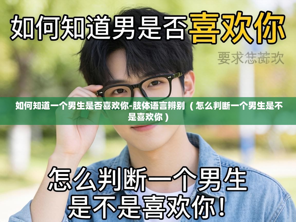  如何知道一个男生是否喜欢你-肢体语言辨别  ( 怎么判断一个男生是不是喜欢你 )