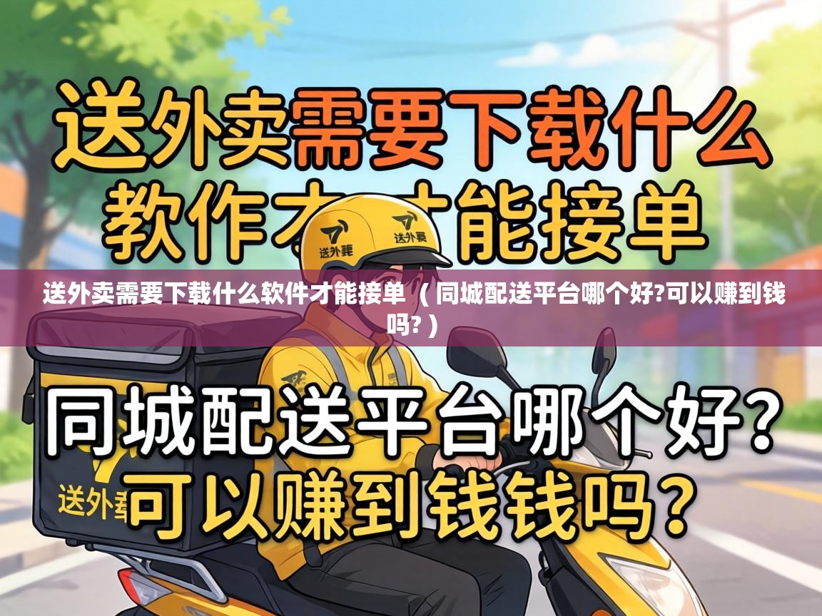  送外卖需要下载什么软件才能接单  ( 同城配送平台哪个好?可以赚到钱吗? )