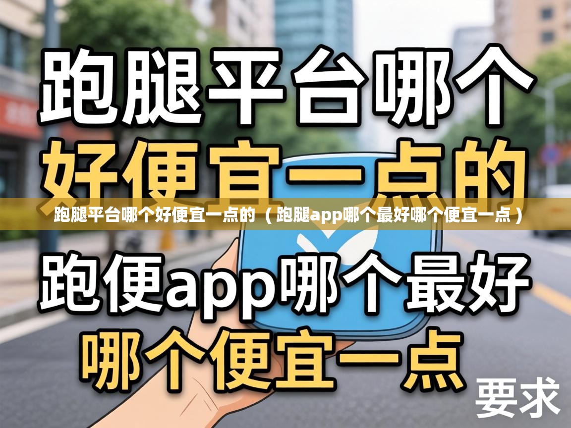  跑腿平台哪个好便宜一点的  ( 跑腿app哪个最好哪个便宜一点 )