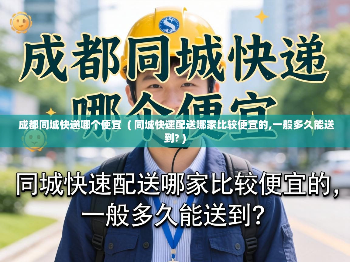  成都同城快递哪个便宜  ( 同城快速配送哪家比较便宜的,一般多久能送到? )