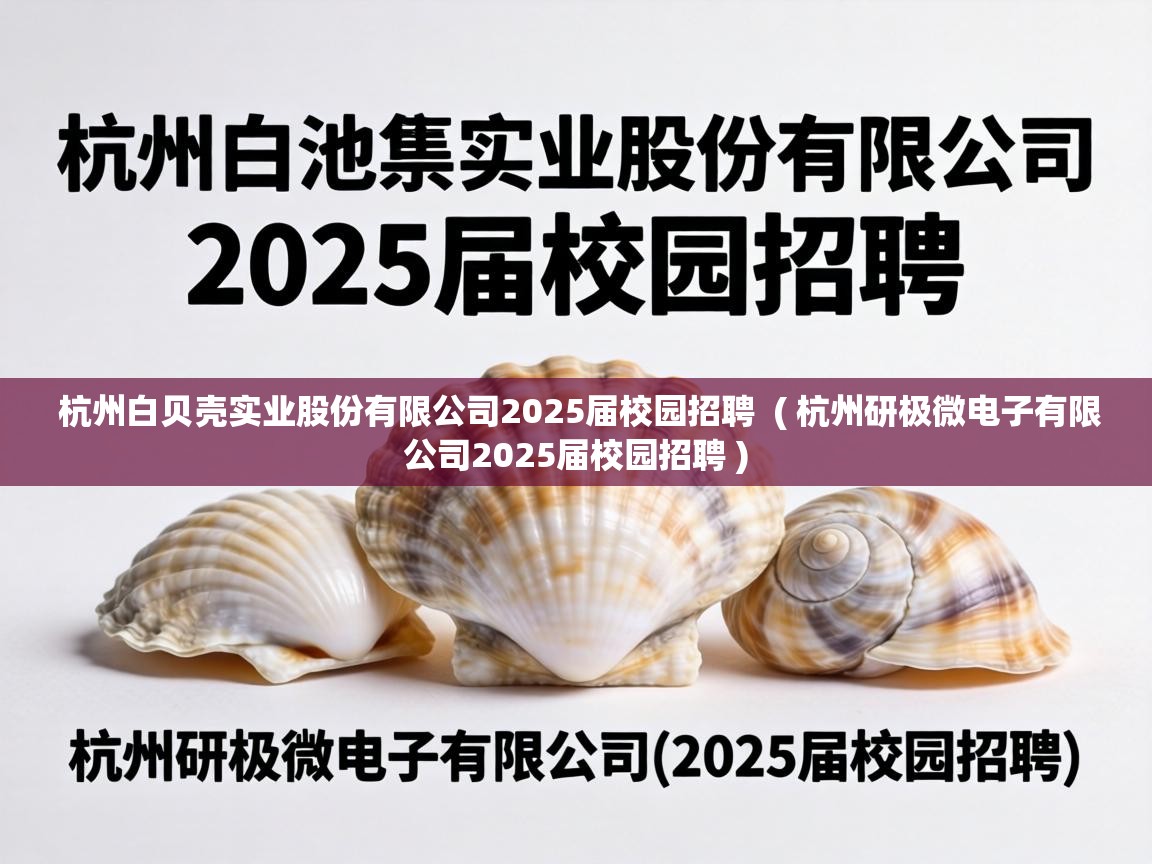  杭州白贝壳实业股份有限公司2025届校园招聘  ( 杭州研极微电子有限公司2025届校园招聘 )
