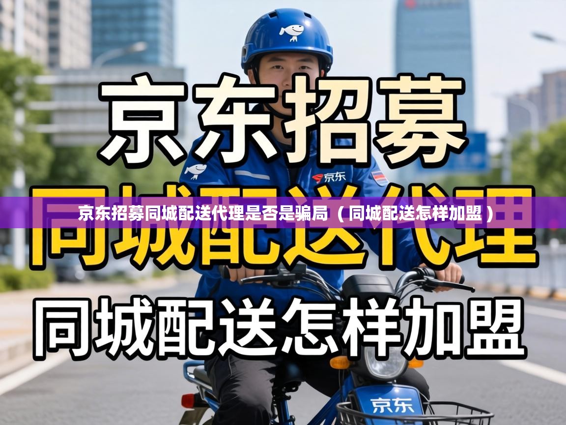  京东招募同城配送代理是否是骗局  ( 同城配送怎样加盟 )